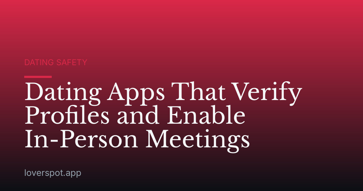 Dating Apps That Verify Profiles and Enable In-Person Meetings