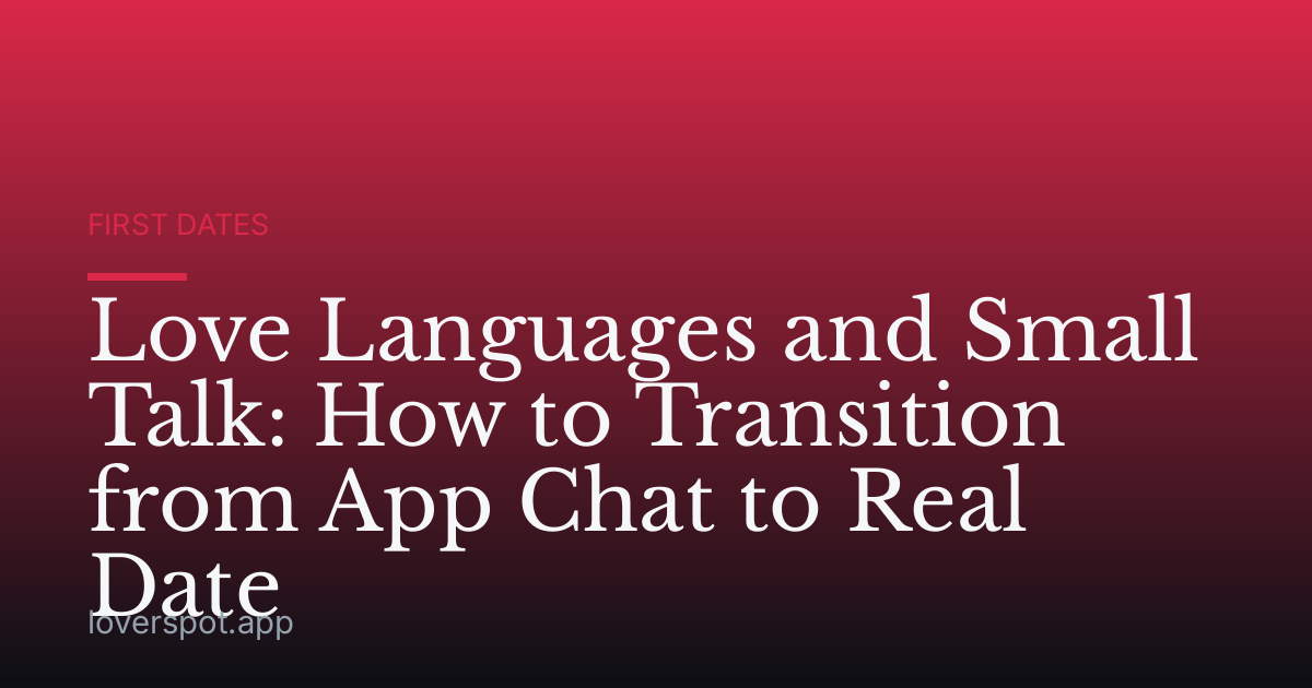 Love Languages and Small Talk: How to Transition from App Chat to Real Date