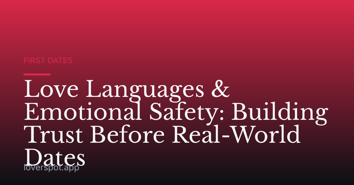 Love Languages & Emotional Safety: Building Trust Before Real-World Dates