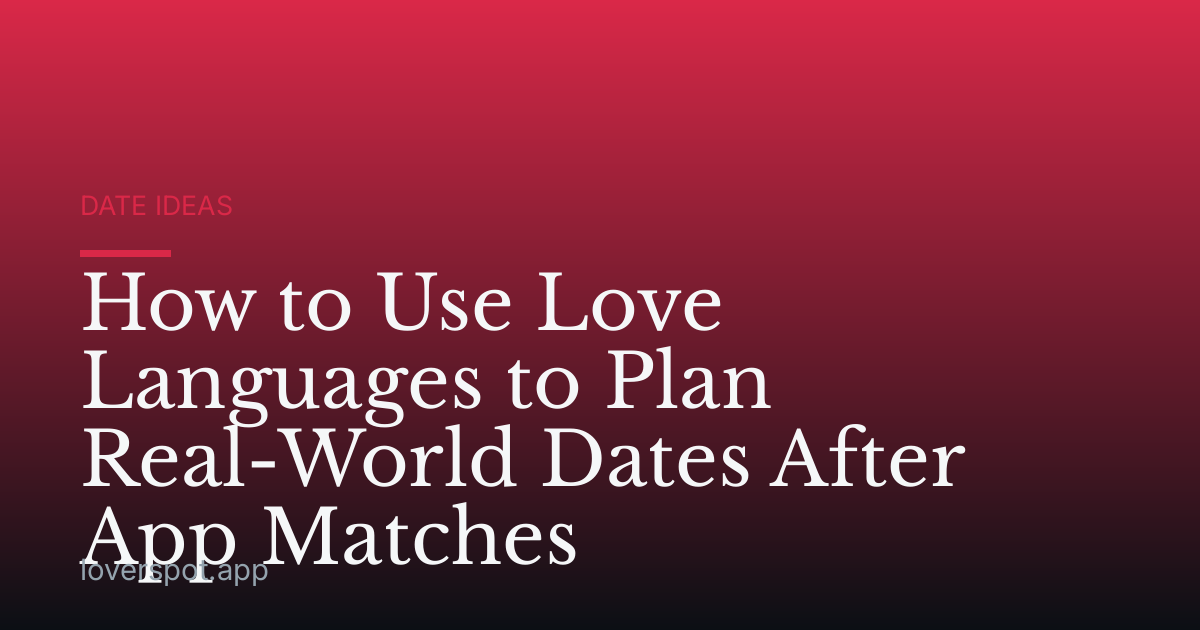 How to Use Love Languages to Plan Real-World Dates After App Matches