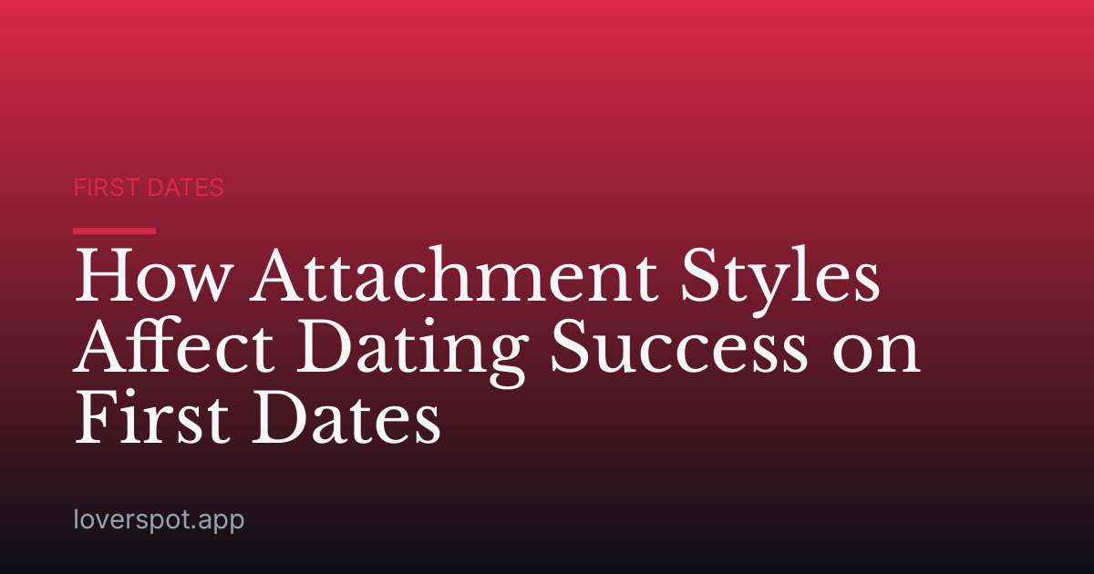 How Attachment Styles Affect Dating Success on First Dates