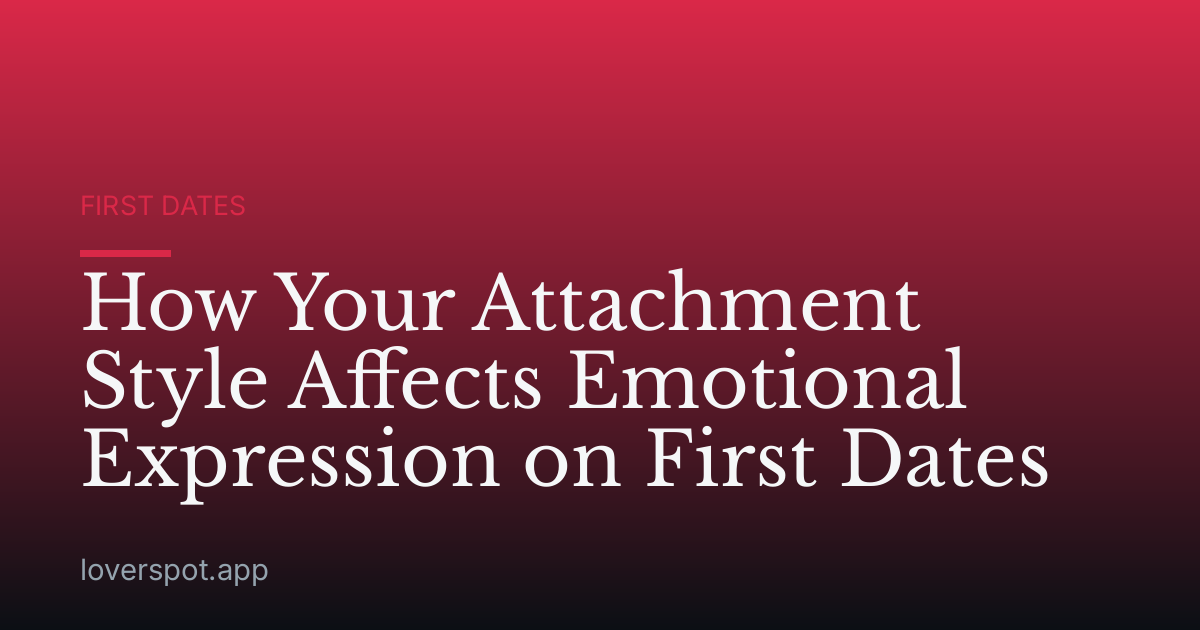 How Your Attachment Style Affects Emotional Expression on First Dates