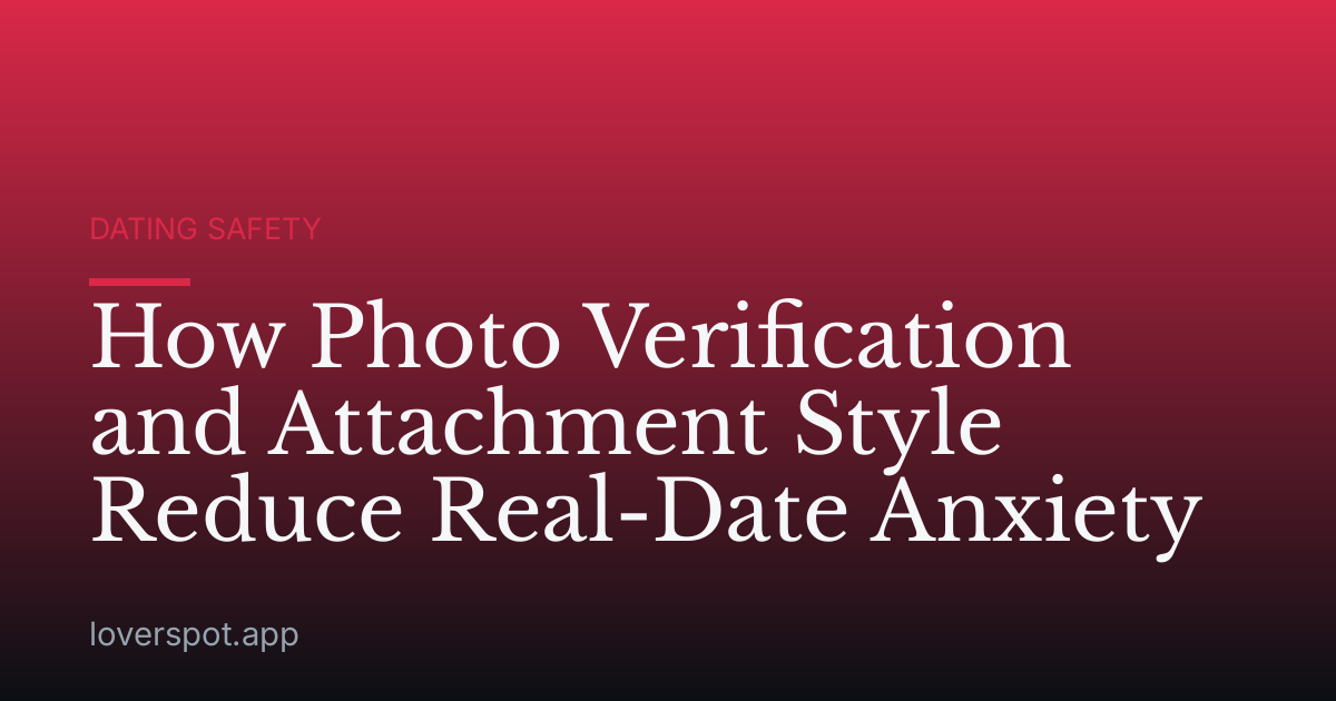 How Photo Verification and Attachment Style Reduce Real-Date Anxiety