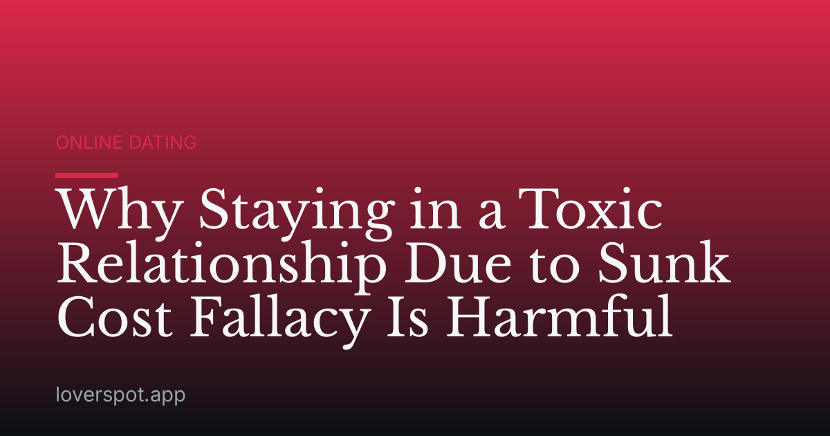 Why Staying in a Toxic Relationship Due to Sunk Cost Fallacy Is Harmful