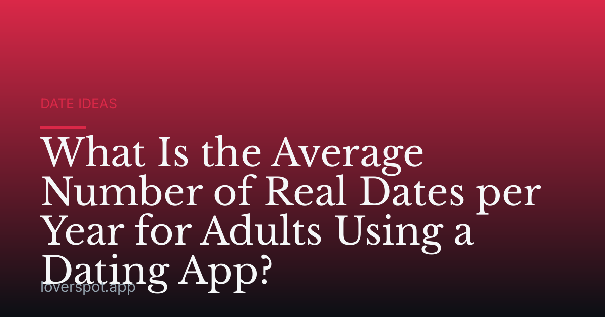 What Is the Average Number of Real Dates per Year for Adults Using a Dating App?