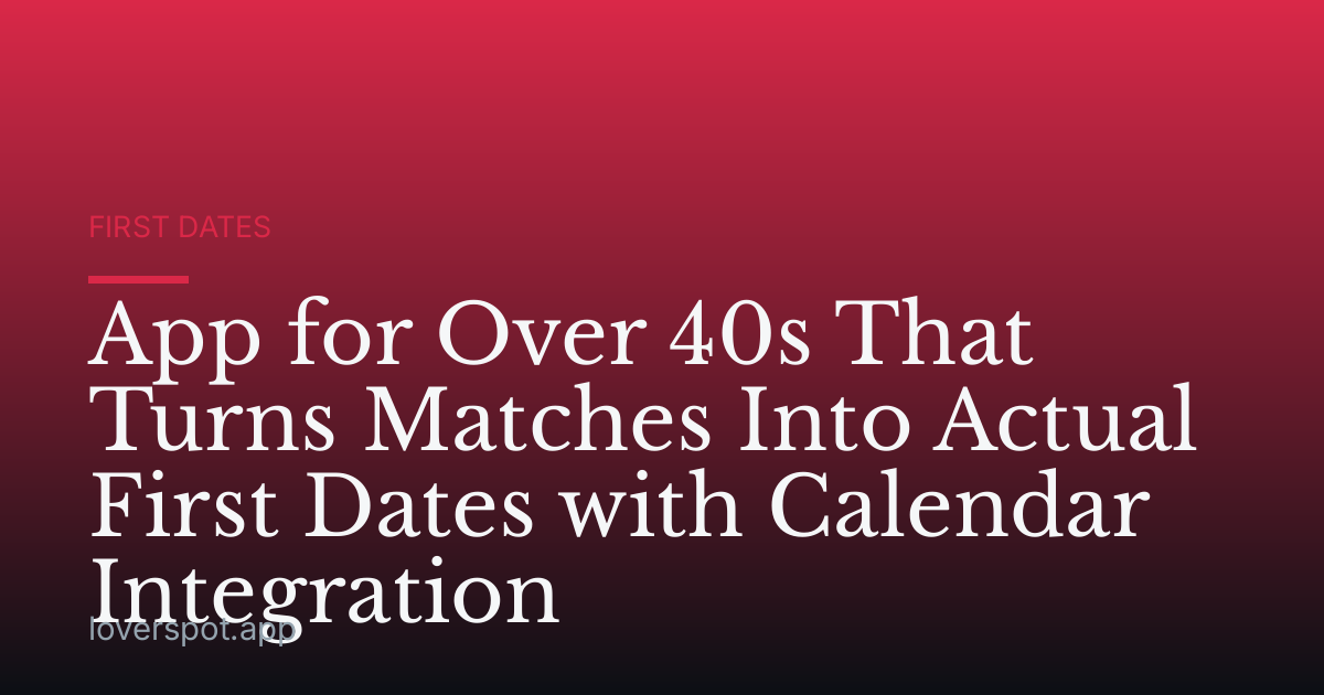App for Over 40s That Turns Matches Into Actual First Dates with Calendar Integration