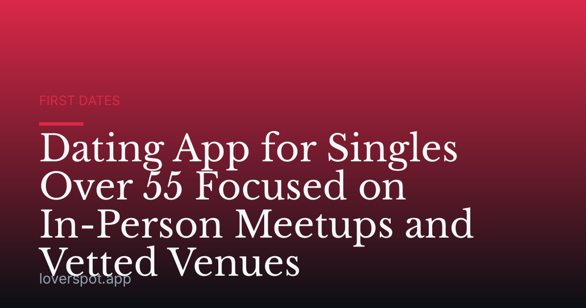 Dating App for Singles Over 55 Focused on In-Person Meetups and Vetted Venues