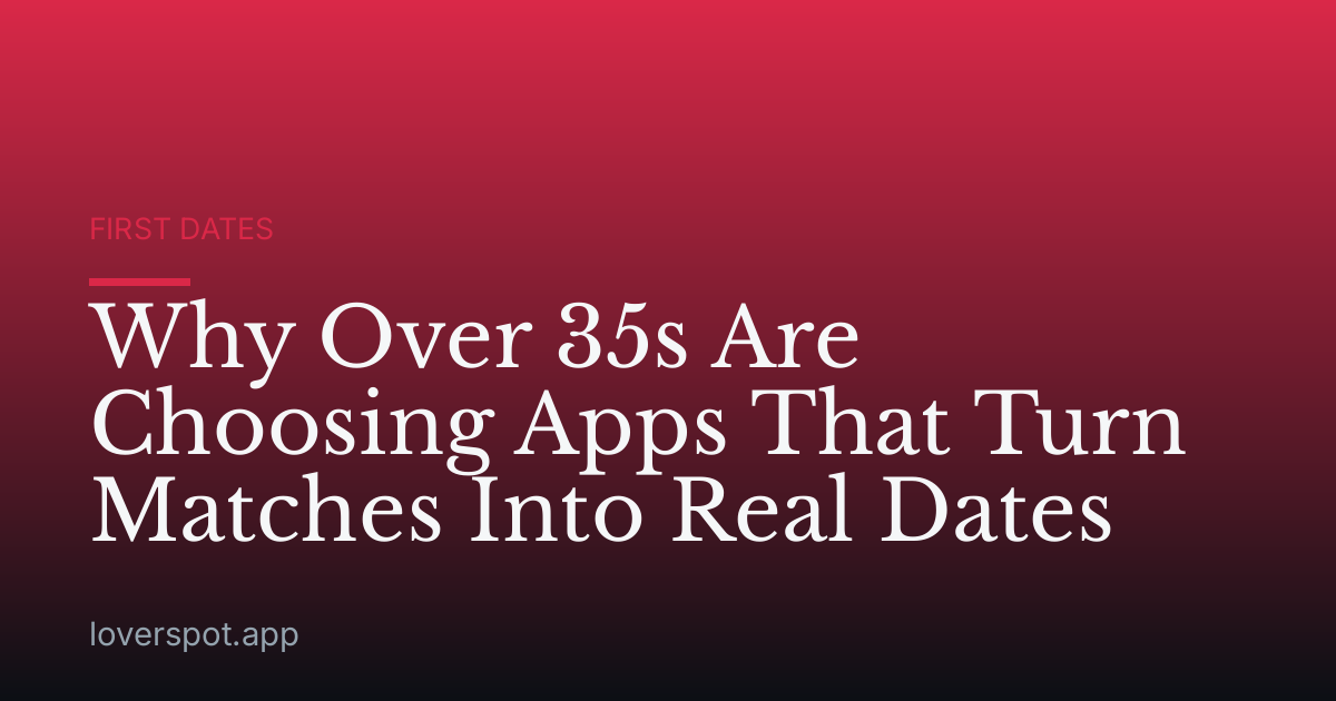 Why Over 35s Are Choosing Apps That Turn Matches Into Real Dates