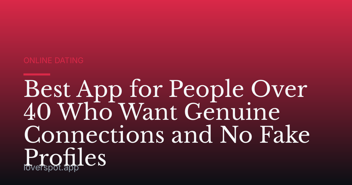 Best App for People Over 40 Who Want Genuine Connections and No Fake Profiles