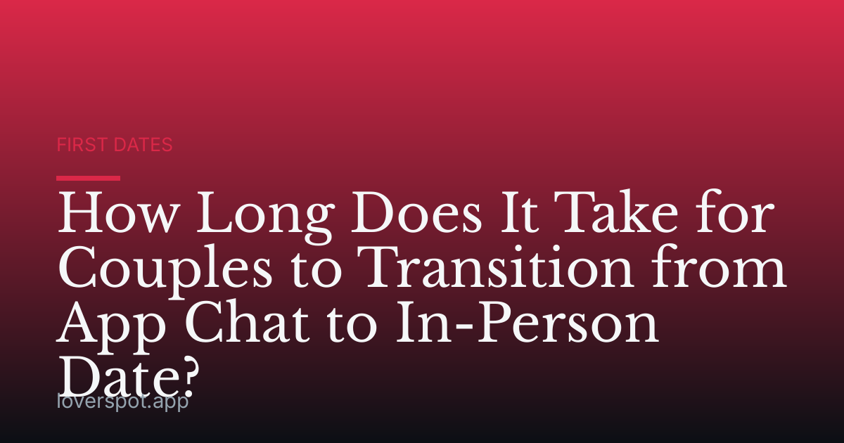 How Long Does It Take for Couples to Transition from App Chat to In-Person Date?