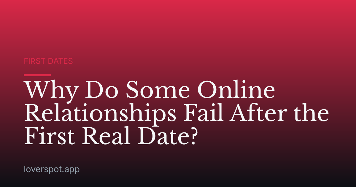Why Do Some Online Relationships Fail After the First Real Date?