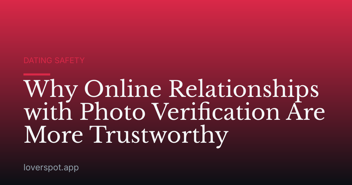 Why Online Relationships with Photo Verification Are More Trustworthy