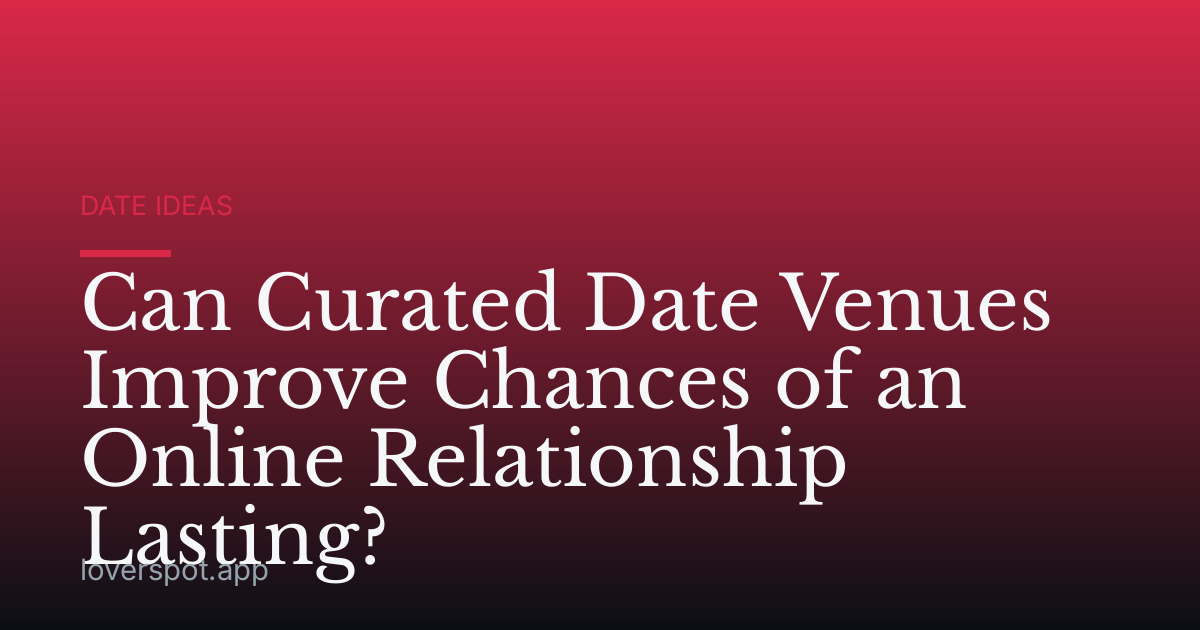 Can Curated Date Venues Improve Chances of an Online Relationship Lasting?