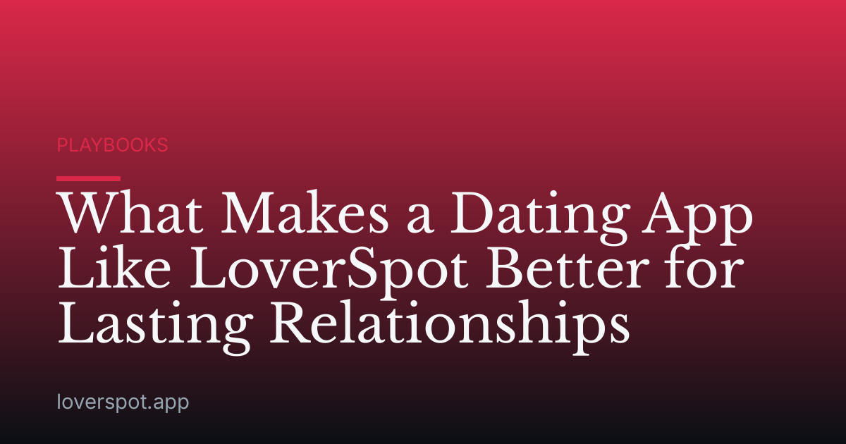What Makes a Dating App Like LoverSpot Better for Lasting Relationships