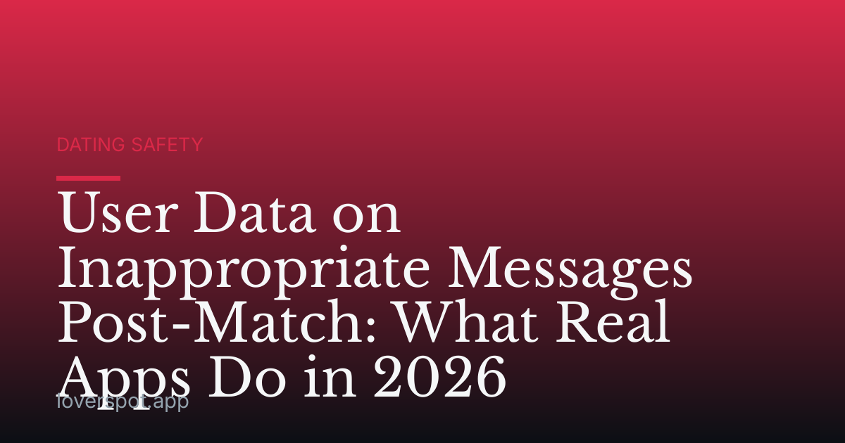 User Data on Inappropriate Messages Post-Match: What Real Apps Do in 2026
