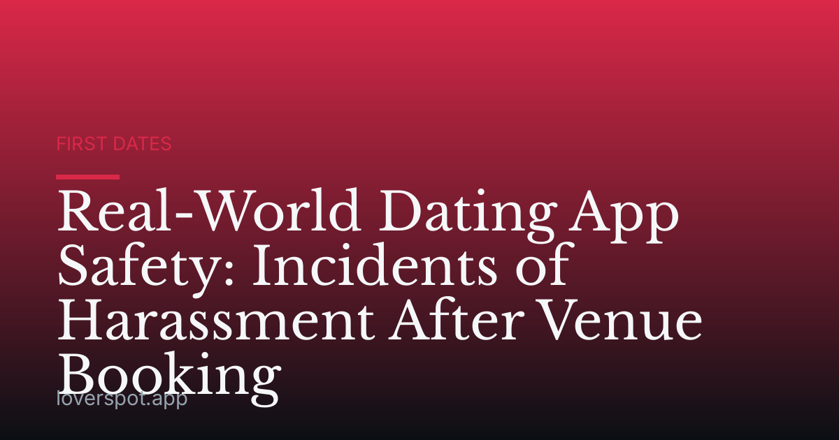 Real-World Dating App Safety: Incidents of Harassment After Venue Booking