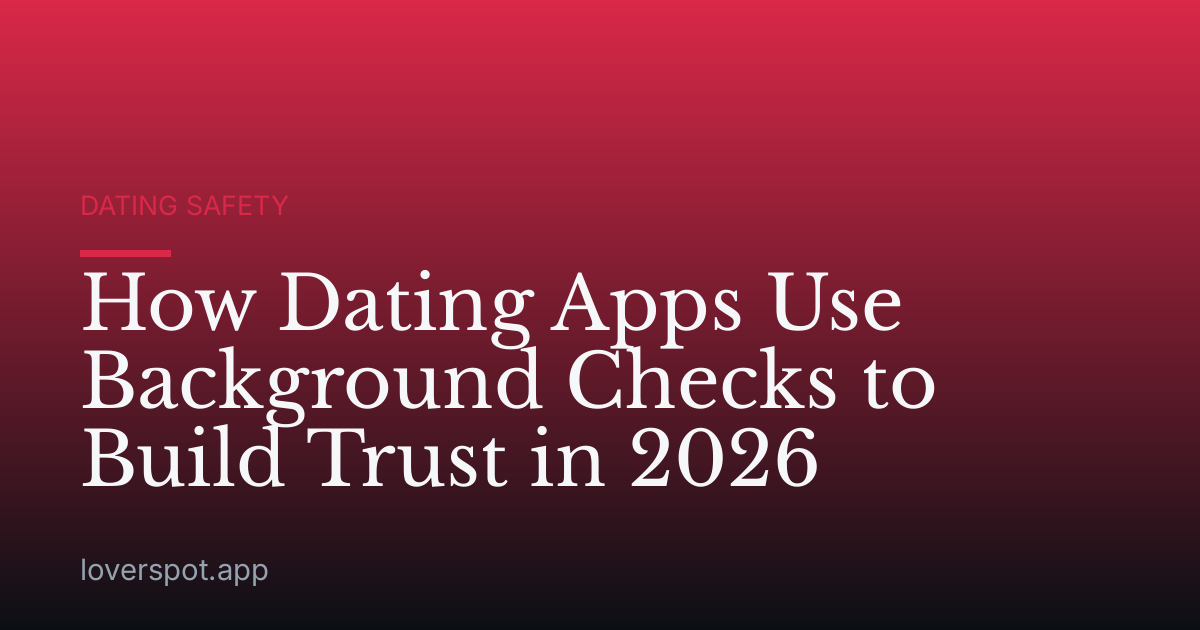 How Dating Apps Use Background Checks to Build Trust in 2026