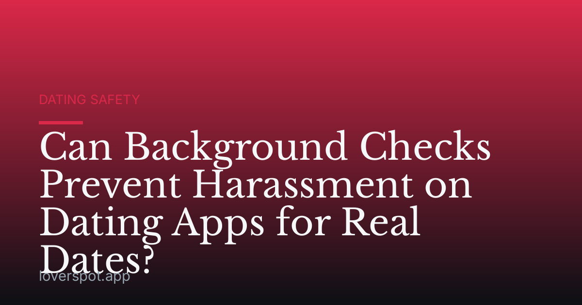 Can Background Checks Prevent Harassment on Dating Apps for Real Dates?
