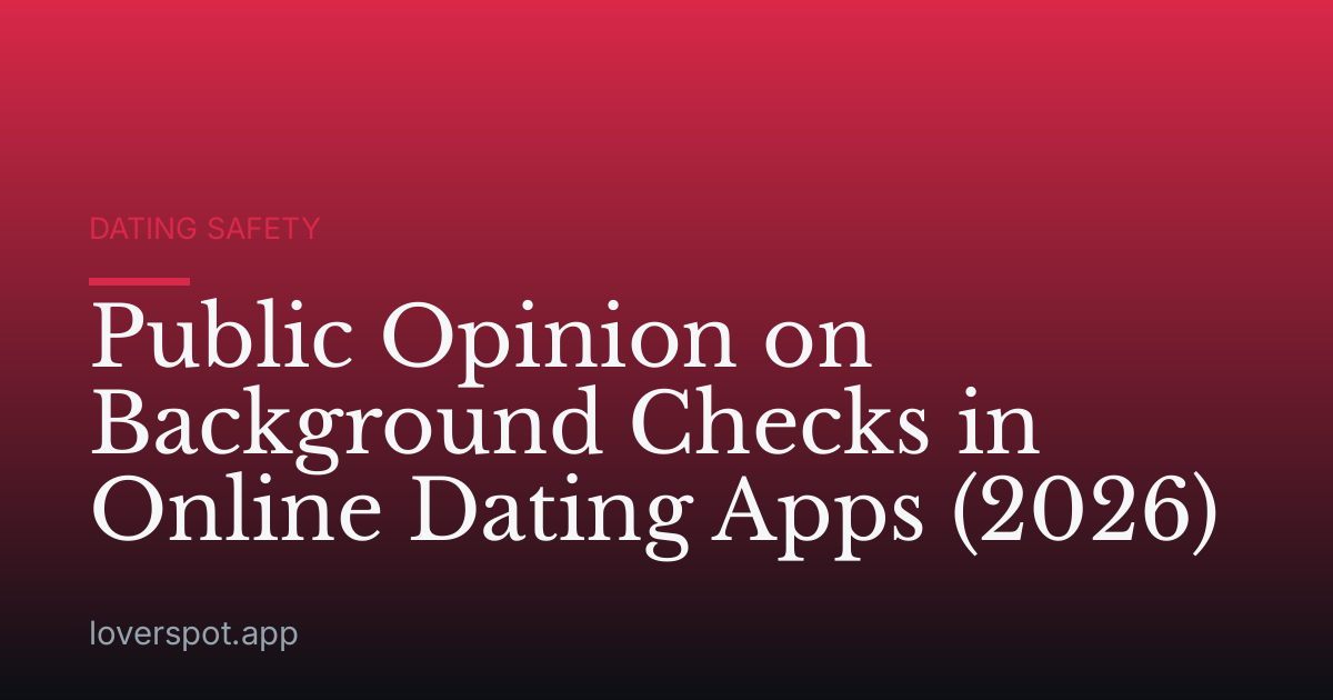 Public Opinion on Background Checks in Online Dating Apps (2026)