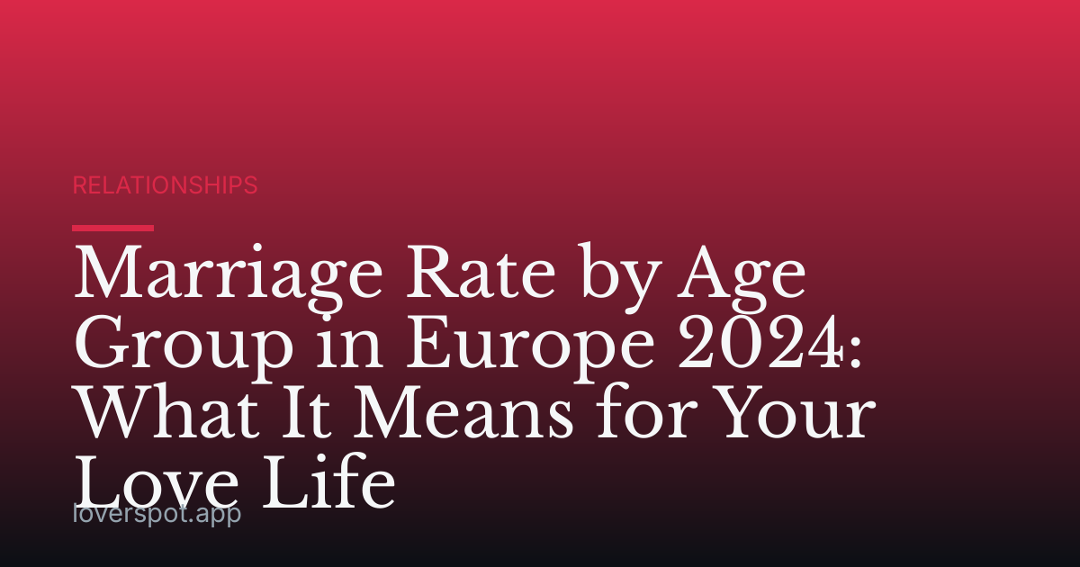 Marriage Rate by Age Group in Europe 2024: What It Means for Your Love Life