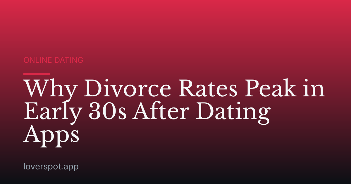 Why Divorce Rates Peak in Early 30s After Dating Apps