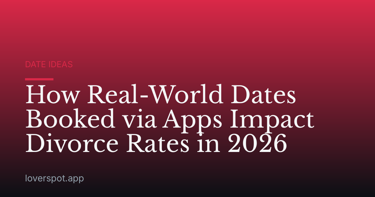 How Real-World Dates Booked via Apps Impact Divorce Rates in 2026