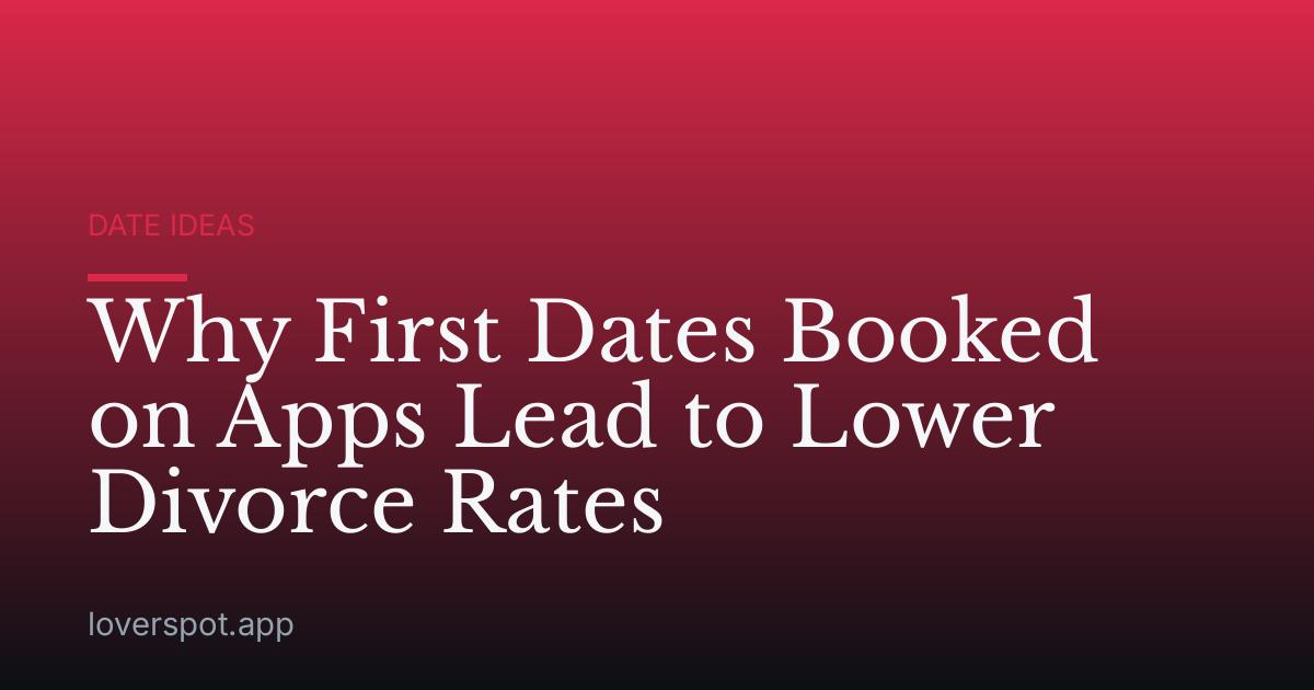 Why First Dates Booked on Apps Lead to Lower Divorce Rates