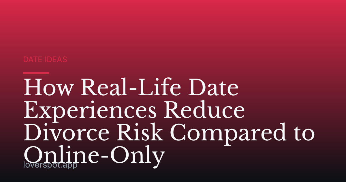 How Real-Life Date Experiences Reduce Divorce Risk Compared to Online-Only