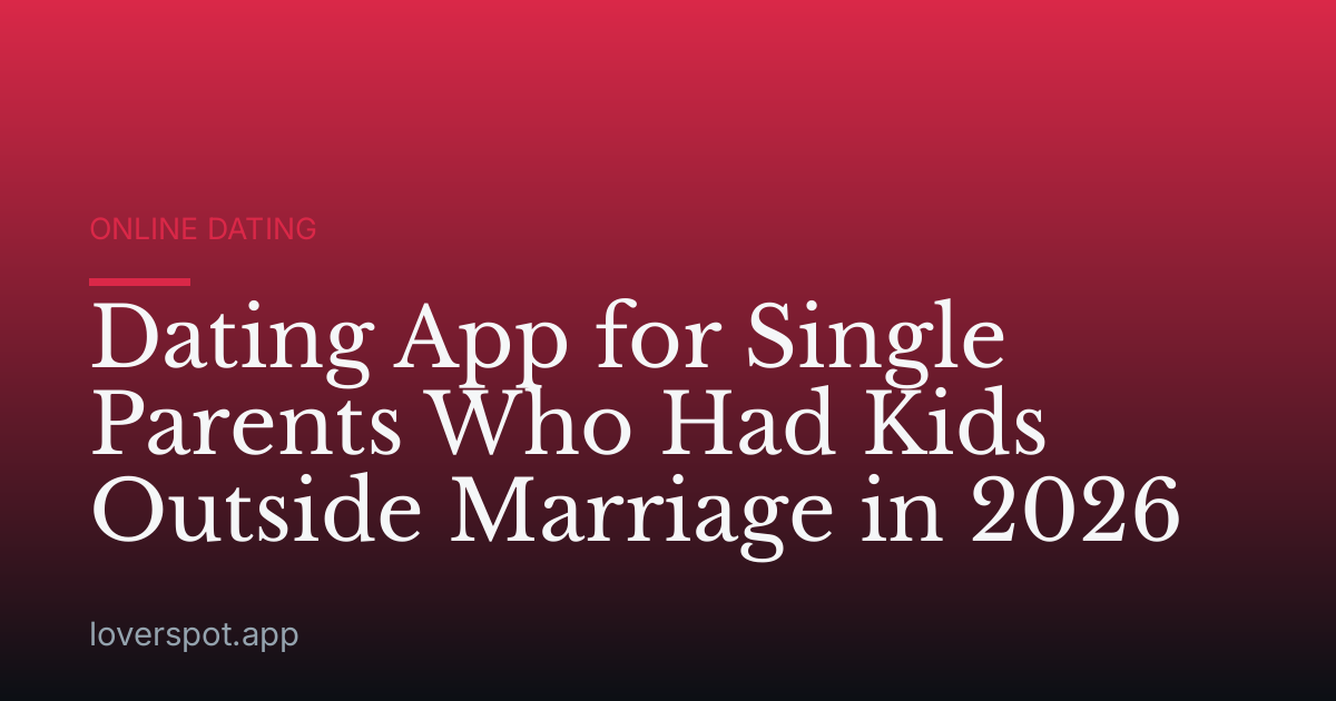 Dating App for Single Parents Who Had Kids Outside Marriage in 2026