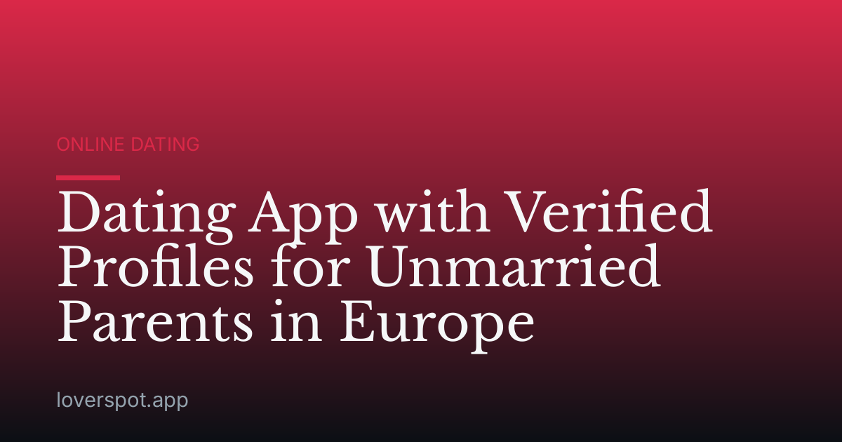Dating App with Verified Profiles for Unmarried Parents in Europe