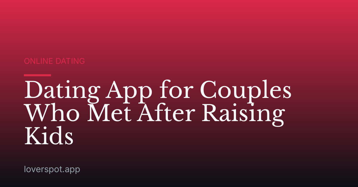 Dating App for Couples Who Met After Raising Kids