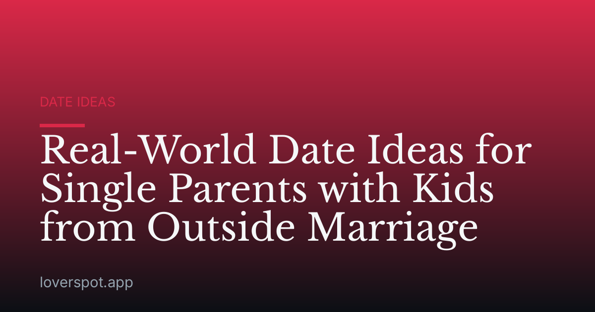 Real-World Date Ideas for Single Parents with Kids from Outside Marriage