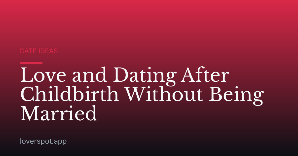 Love and Dating After Childbirth Without Being Married