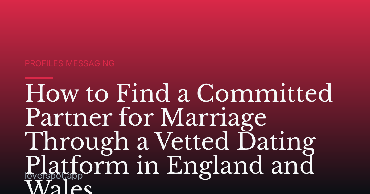 How to Find a Committed Partner for Marriage Through a Vetted Dating Platform in England and Wales