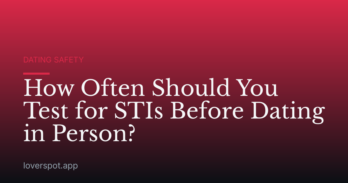 How Often Should You Test for STIs Before Dating in Person?