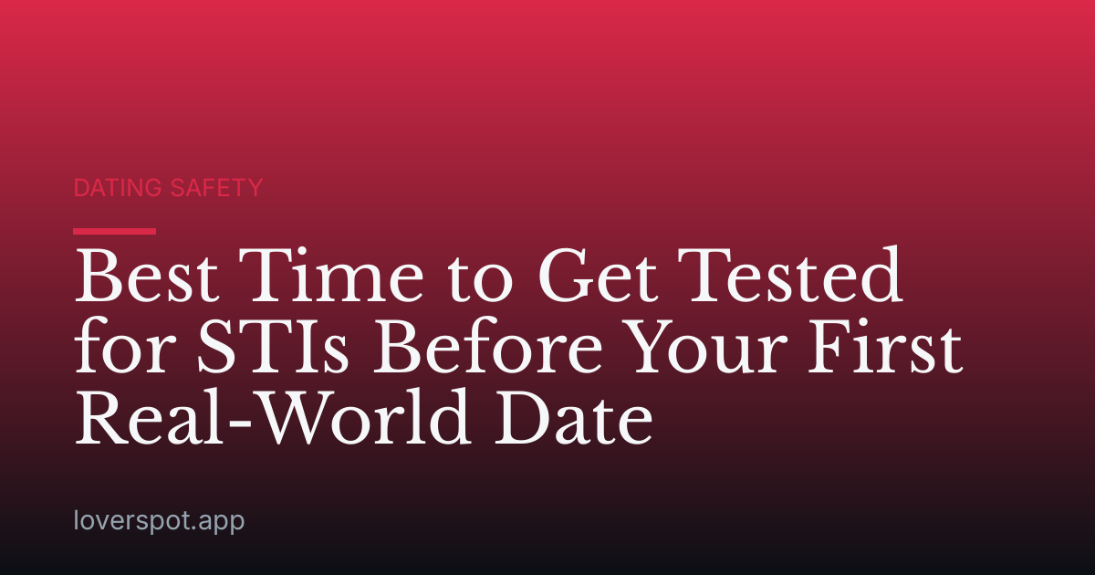 Best Time to Get Tested for STIs Before Your First Real-World Date