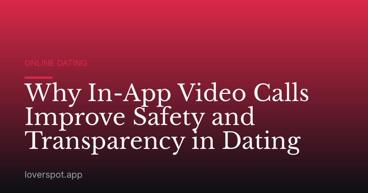 Why In-App Video Calls Improve Safety and Transparency in Dating