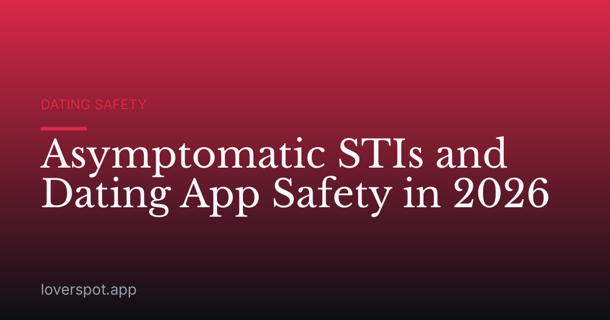 Asymptomatic STIs and Dating App Safety in 2026