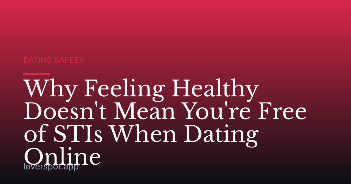 Why Feeling Healthy Doesn't Mean You're Free of STIs When Dating Online