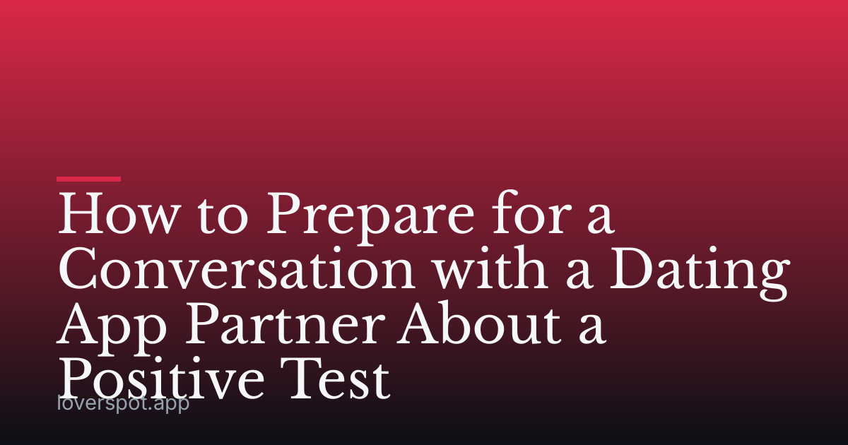 How to Prepare for a Conversation with a Dating App Partner About a Positive Test