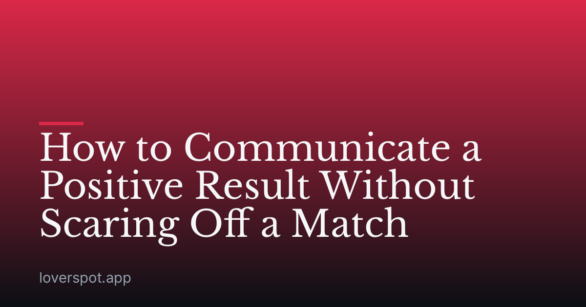 How to Communicate a Positive Result Without Scaring Off a Match