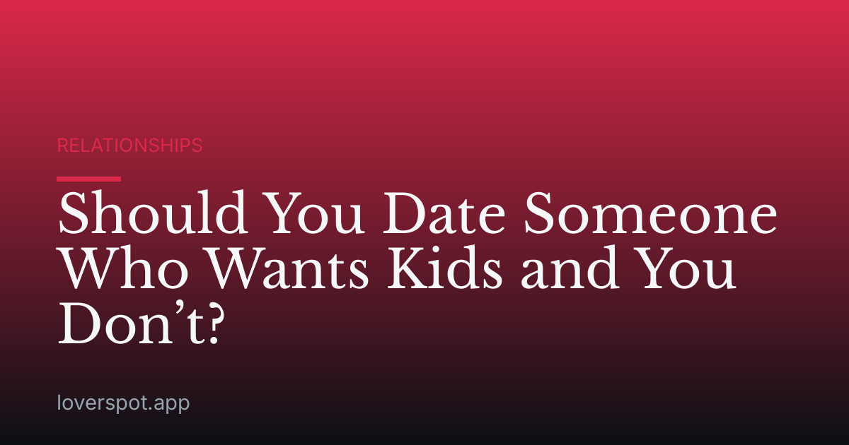 Should You Date Someone Who Wants Kids and You Don’t?