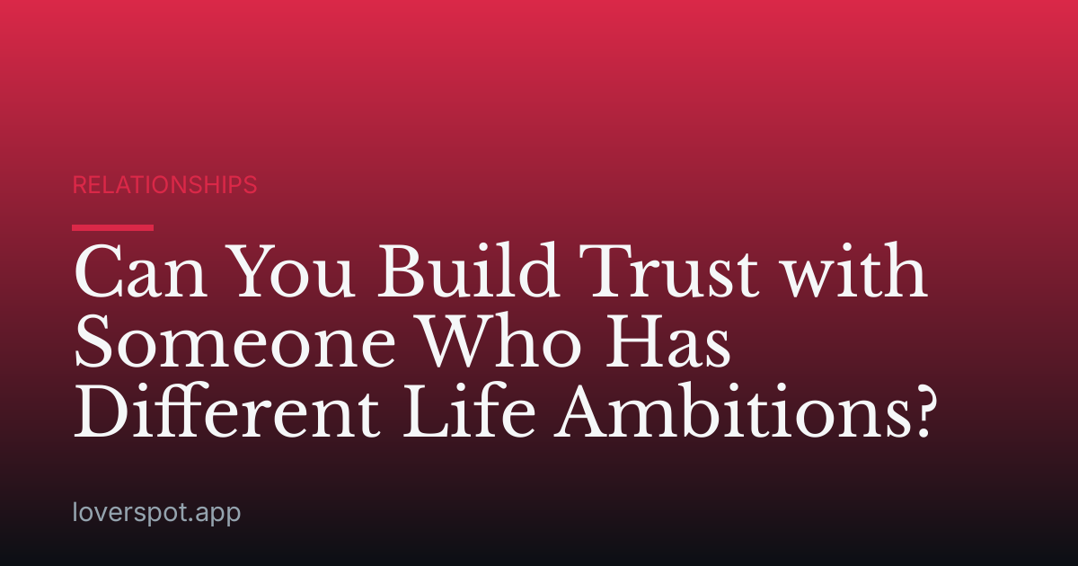 Can You Build Trust with Someone Who Has Different Life Ambitions?