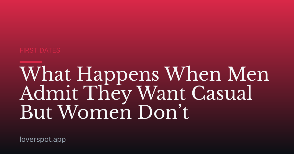 What Happens When Men Admit They Want Casual But Women Don’t
