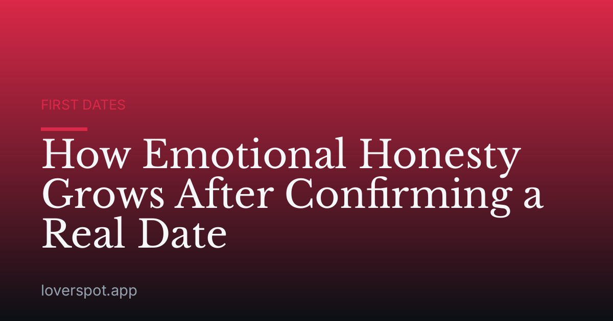 How Emotional Honesty Grows After Confirming a Real Date