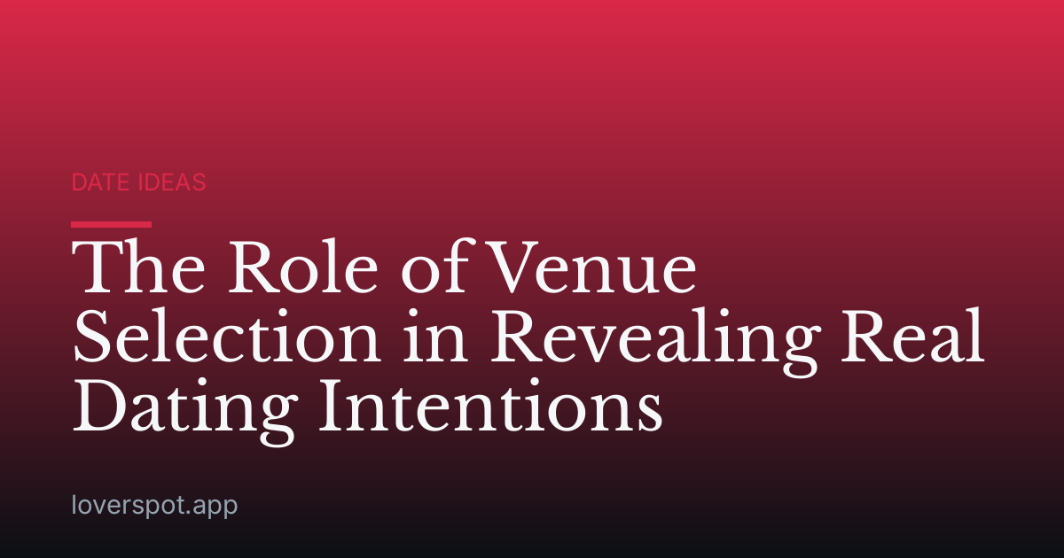 The Role of Venue Selection in Revealing Real Dating Intentions