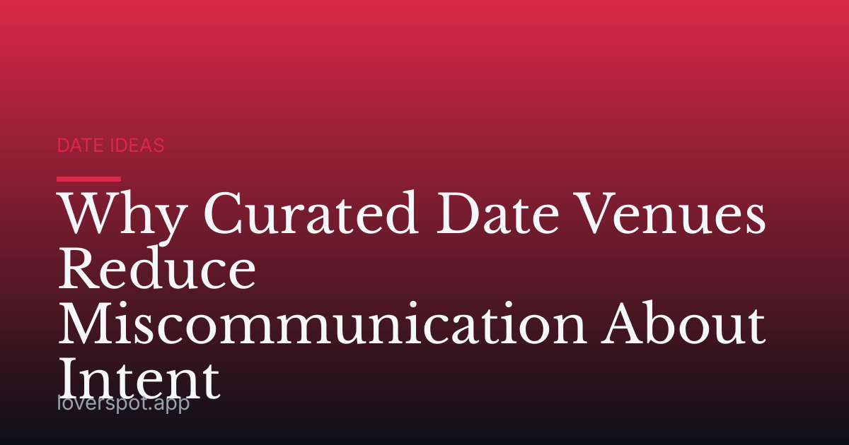 Why Curated Date Venues Reduce Miscommunication About Intent