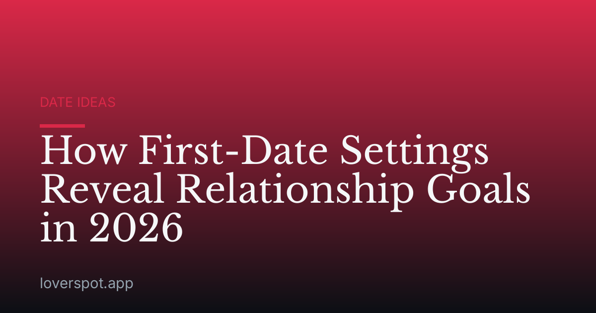 How First-Date Settings Reveal Relationship Goals in 2026