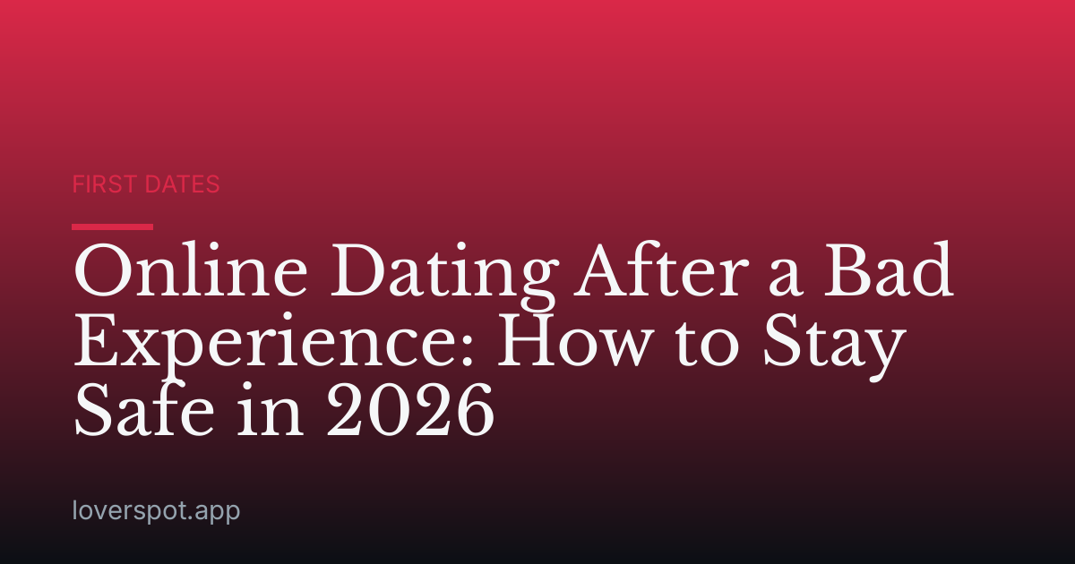 Online Dating After a Bad Experience: How to Stay Safe in 2026