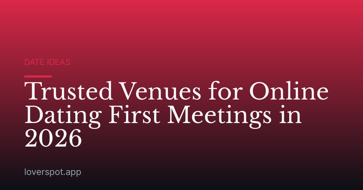 Trusted Venues for Online Dating First Meetings in 2026